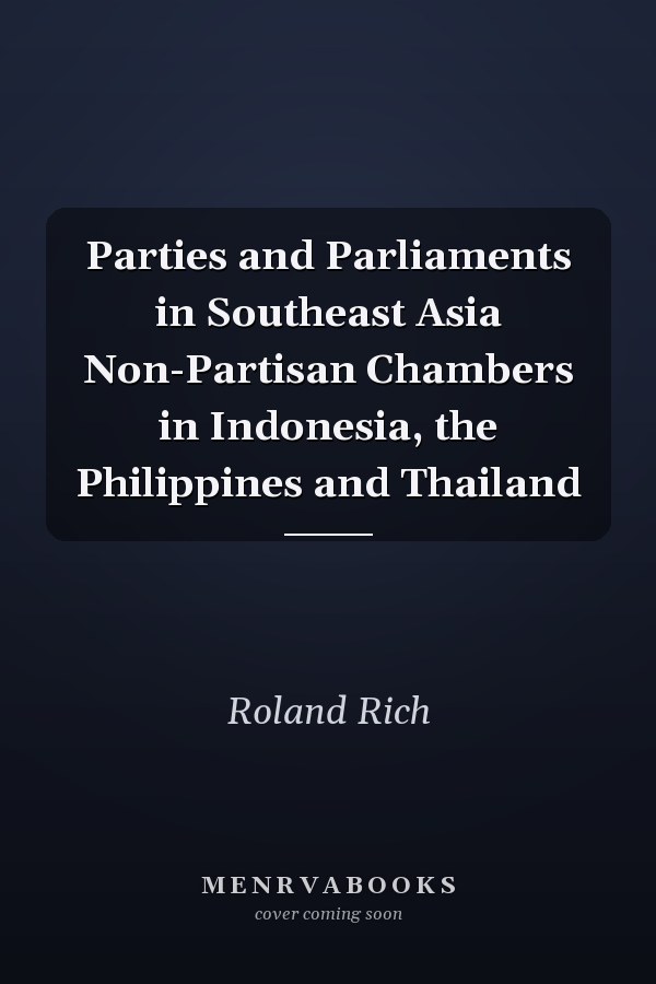 Parties and Parliaments in Southeast Asia Non-Partisan Chambers in Indonesia, the Philippines and Thailand