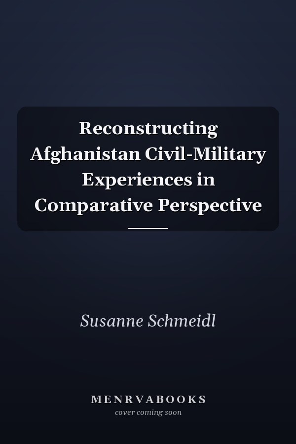 Reconstructing Afghanistan Civil-Military Experiences in Comparative Perspective