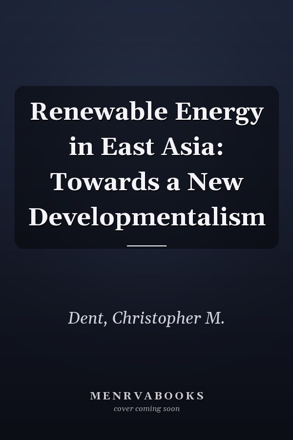 Renewable Energy in East Asia: Towards a New Developmentalism