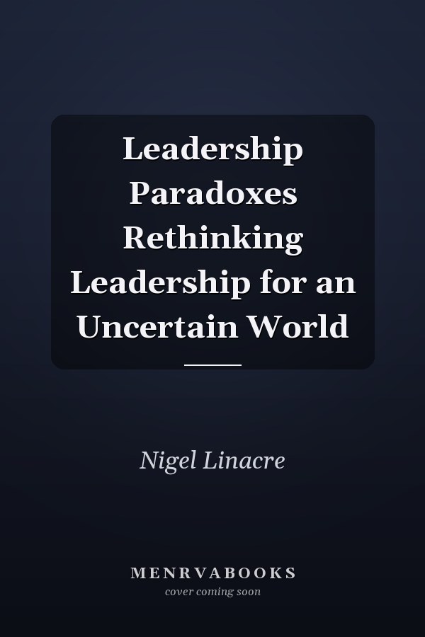 Leadership Paradoxes Rethinking Leadership for an Uncertain World