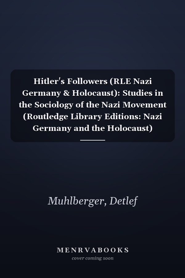 Hitler's Followers (RLE Nazi Germany & Holocaust): Studies in the Sociology of the Nazi Movement (Routledge Library Editions: Nazi Germany and the Holocaust)
