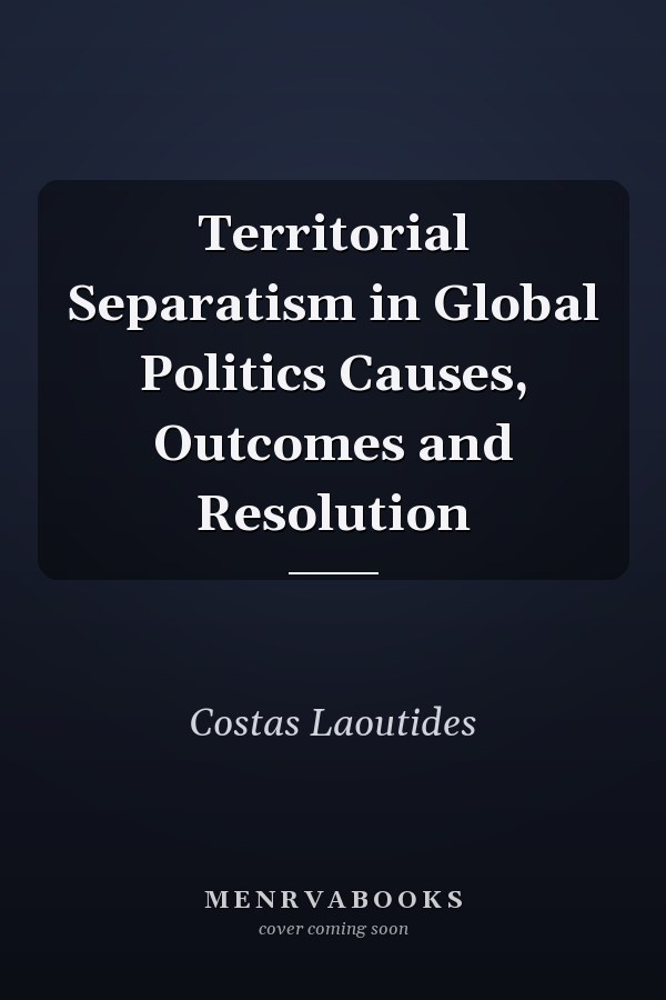 Territorial Separatism in Global Politics Causes, Outcomes and Resolution