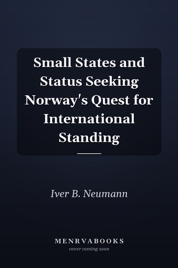 Small States and Status Seeking Norway's Quest for International Standing