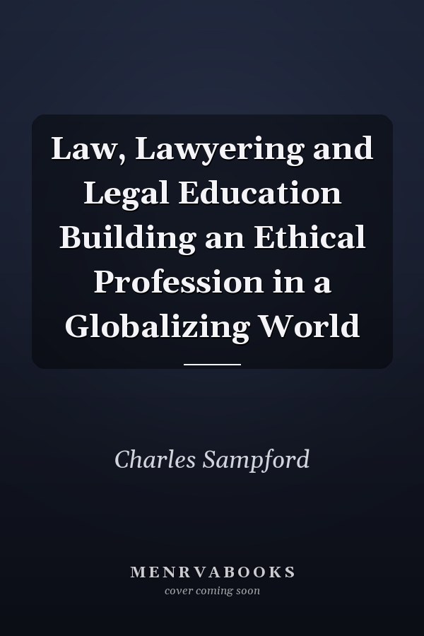 Law, Lawyering and Legal Education Building an Ethical Profession in a Globalizing World