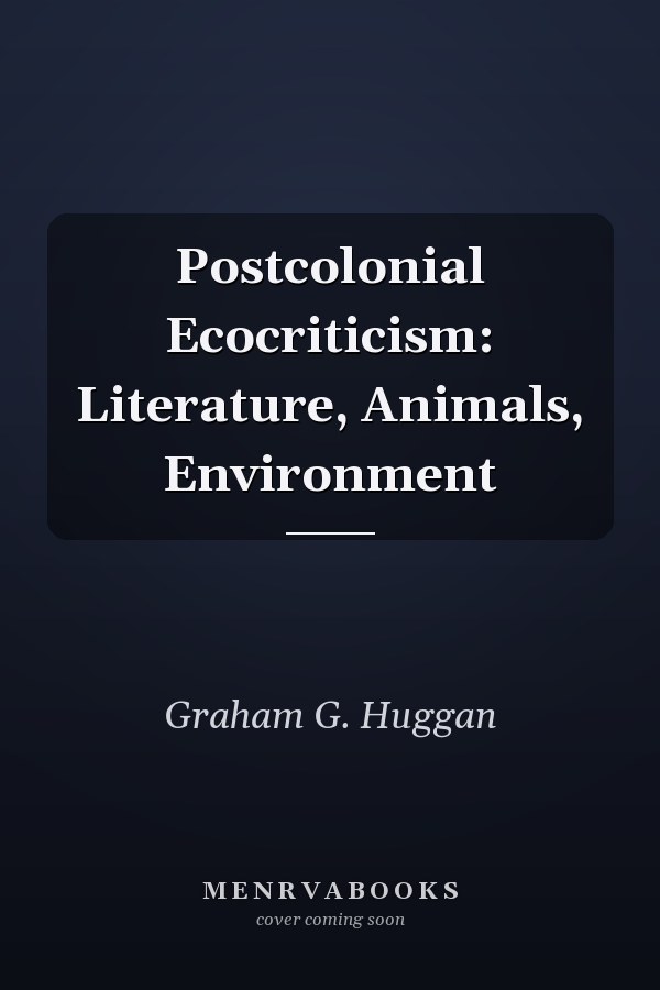Postcolonial Ecocriticism: Literature, Animals, Environment