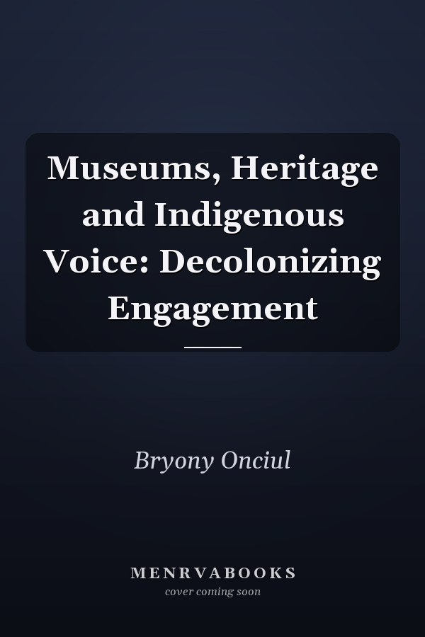Museums, Heritage and Indigenous Voice: Decolonizing Engagement