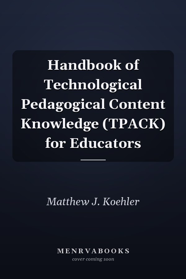 Handbook of Technological Pedagogical Content Knowledge (TPACK) for Educators
