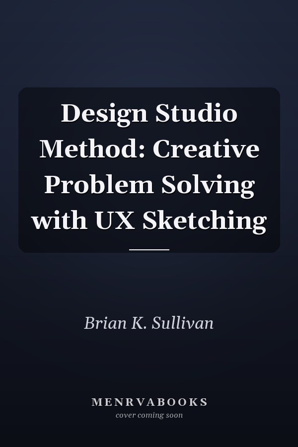 Design Studio Method: Creative Problem Solving with UX Sketching