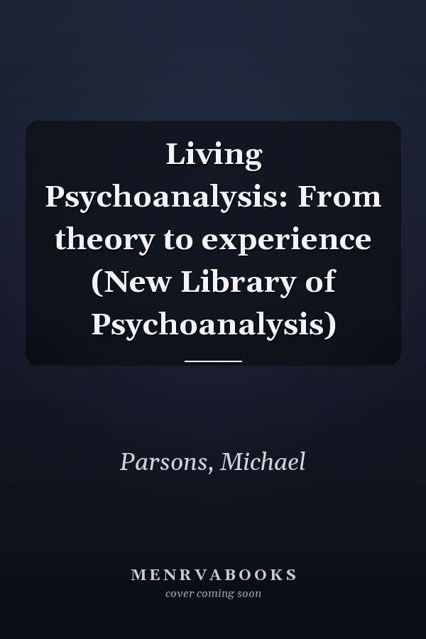 Living Psychoanalysis: From theory to experience (New Library of Psychoanalysis)