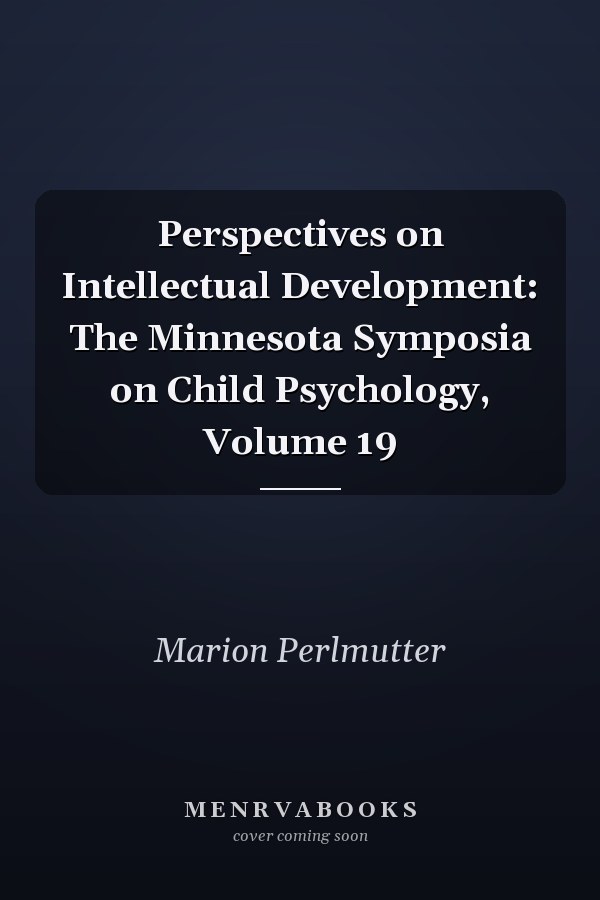 Perspectives on Intellectual Development: The Minnesota Symposia on Child Psychology, Volume 19