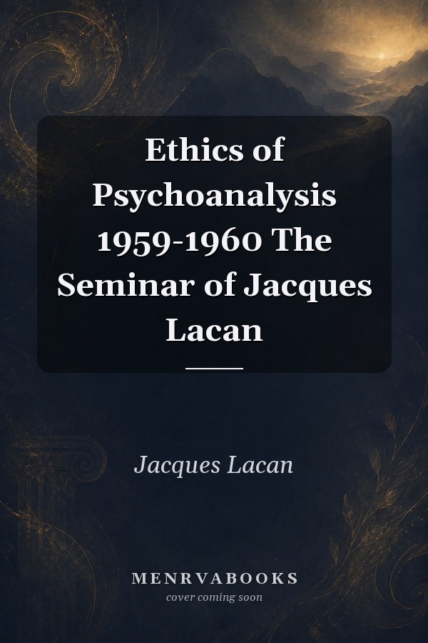 Ethics of Psychoanalysis 1959-1960 The Seminar of Jacques Lacan