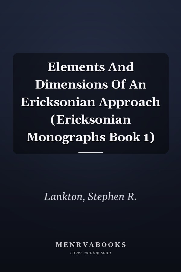 Elements And Dimensions Of An Ericksonian Approach (Ericksonian Monographs Book 1)