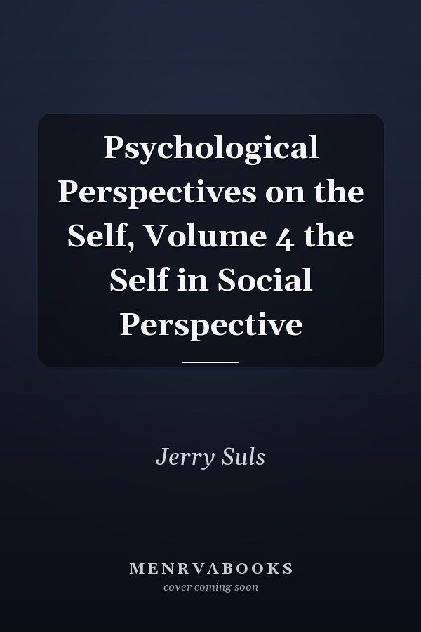 Psychological Perspectives on the Self, Volume 4 the Self in Social Perspective