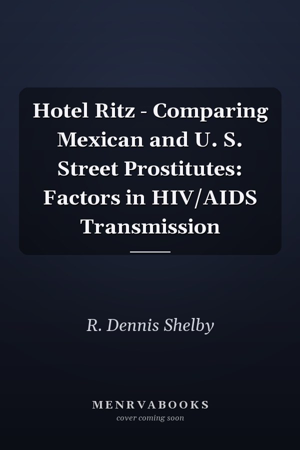 Hotel Ritz - Comparing Mexican and U. S. Street Prostitutes: Factors in HIV/AIDS Transmission