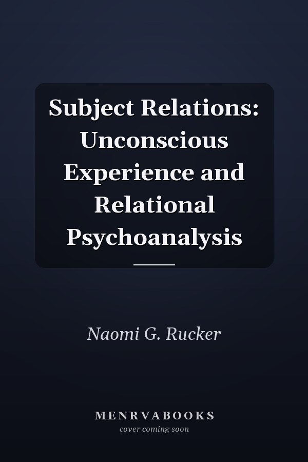 Subject Relations: Unconscious Experience and Relational Psychoanalysis