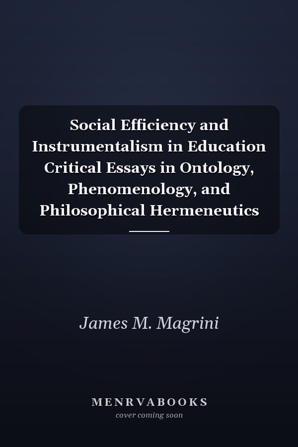 Social Efficiency and Instrumentalism in Education Critical Essays in Ontology, Phenomenology, and Philosophical Hermeneutics