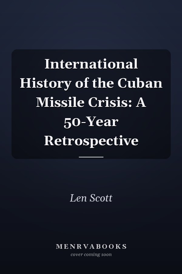 International History of the Cuban Missile Crisis: A 50-Year Retrospective