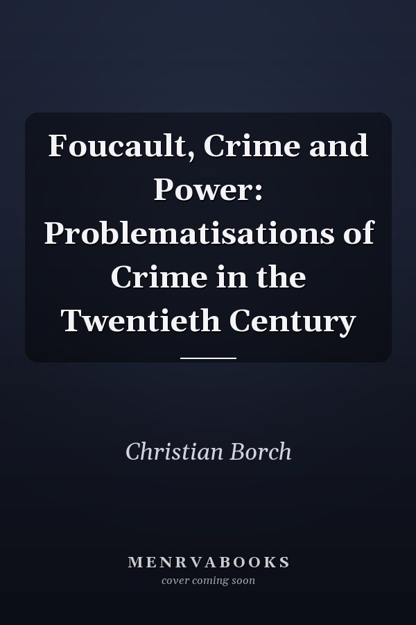 Foucault, Crime and Power: Problematisations of Crime in the Twentieth Century