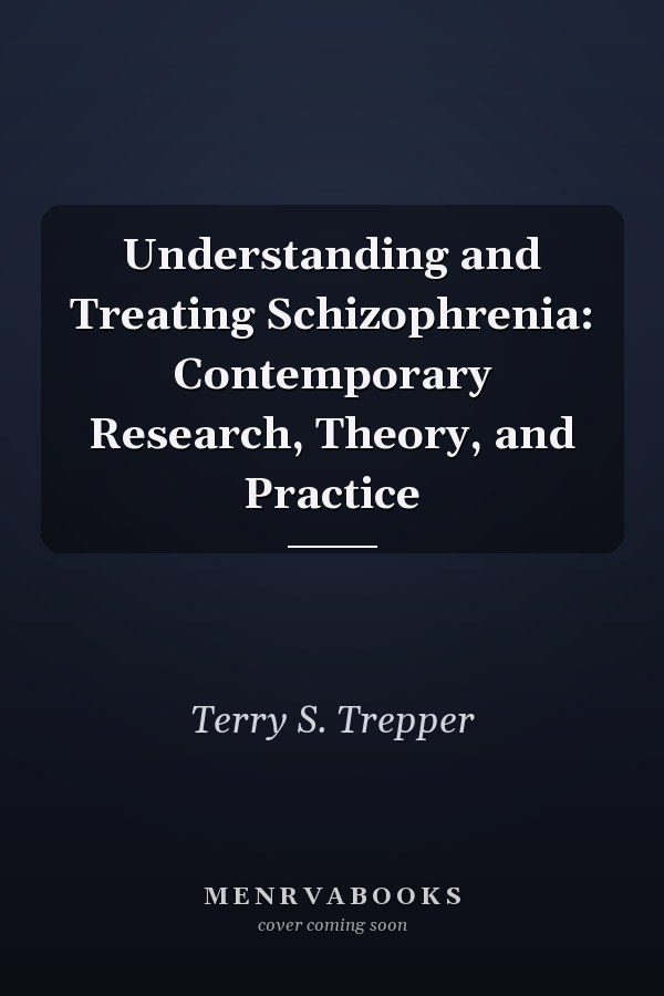 Understanding and Treating Schizophrenia: Contemporary Research, Theory, and Practice
