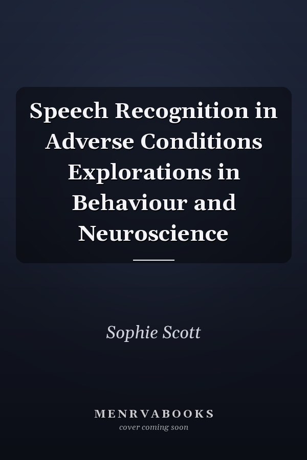 Speech Recognition in Adverse Conditions Explorations in Behaviour and Neuroscience