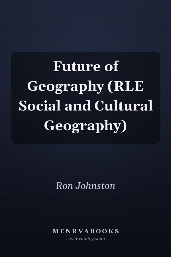 Future of Geography (RLE Social and Cultural Geography)