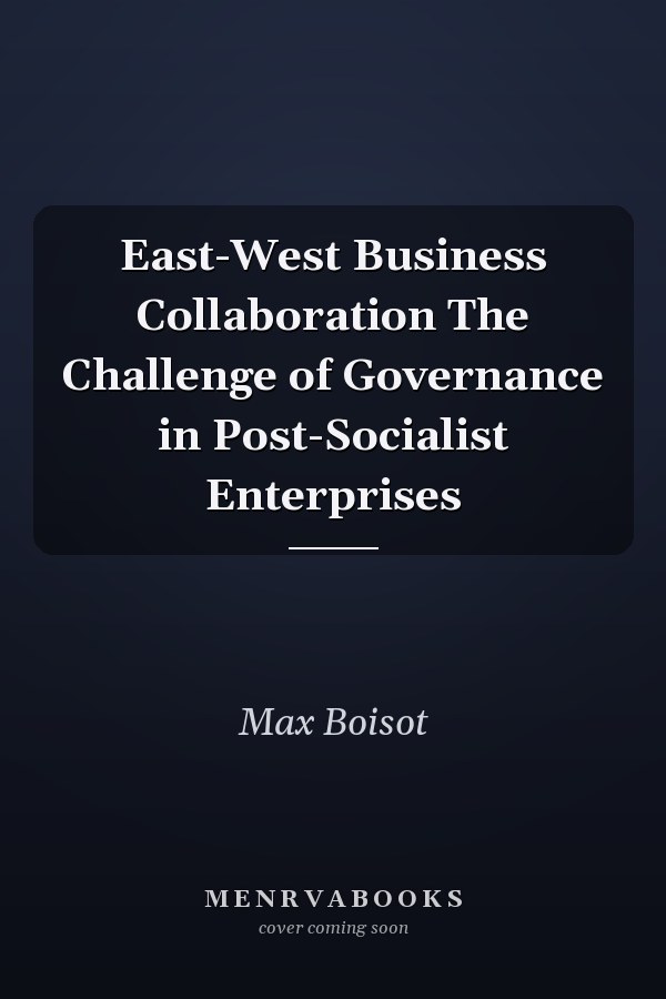 East-West Business Collaboration The Challenge of Governance in Post-Socialist Enterprises