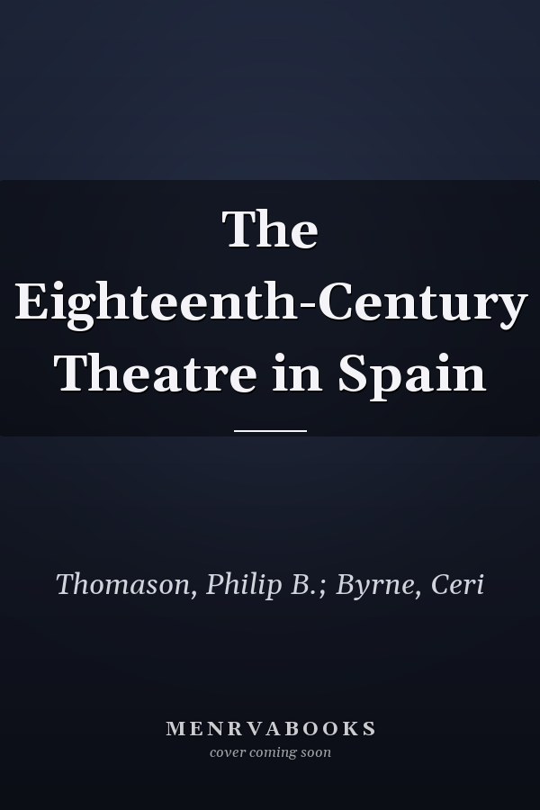 The Eighteenth-Century Theatre in Spain