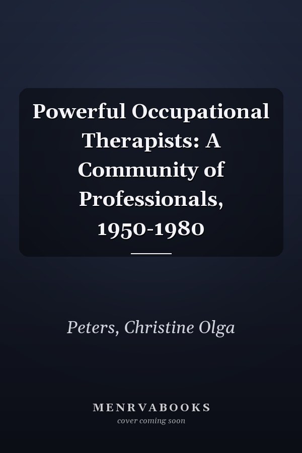Powerful Occupational Therapists: A Community of Professionals, 1950-1980