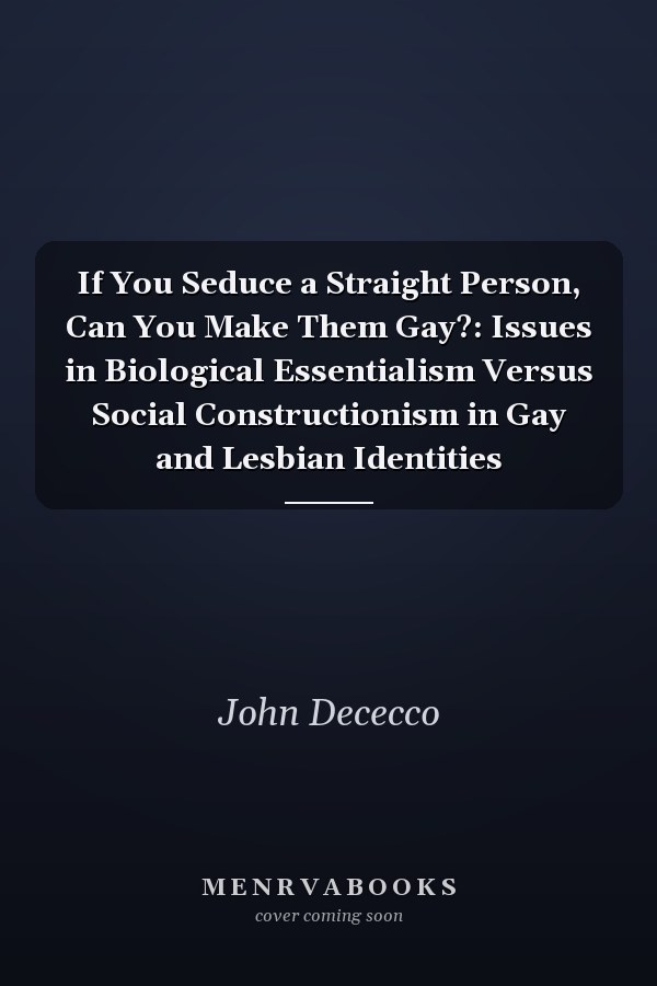 If You Seduce a Straight Person, Can You Make Them Gay?: Issues in Biological Essentialism Versus Social Constructionism in Gay and Lesbian Identities