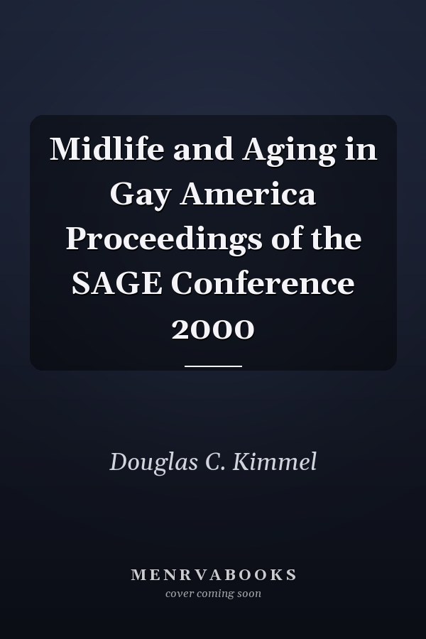 Midlife and Aging in Gay America Proceedings of the SAGE Conference 2000