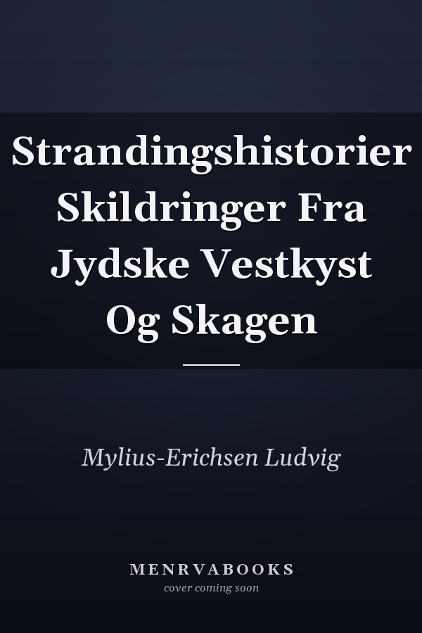 Strandingshistorier Skildringer Fra Jydske Vestkyst Og Skagen