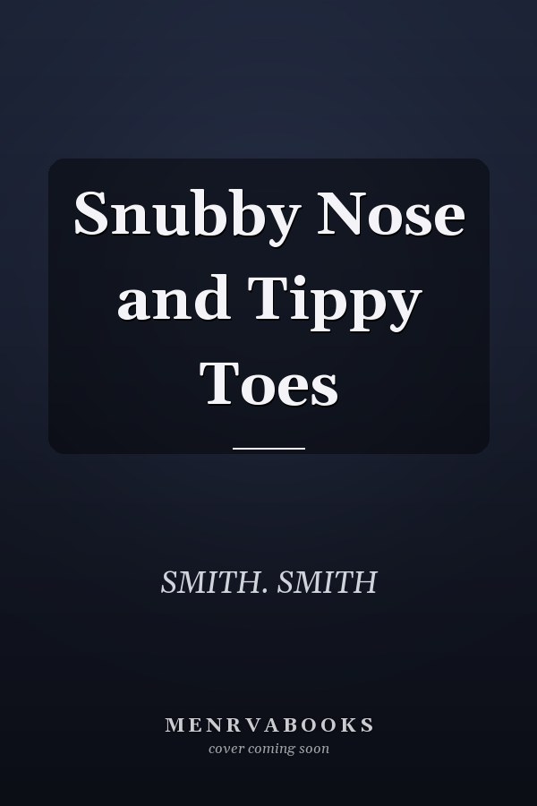 Snubby Nose and Tippy Toes