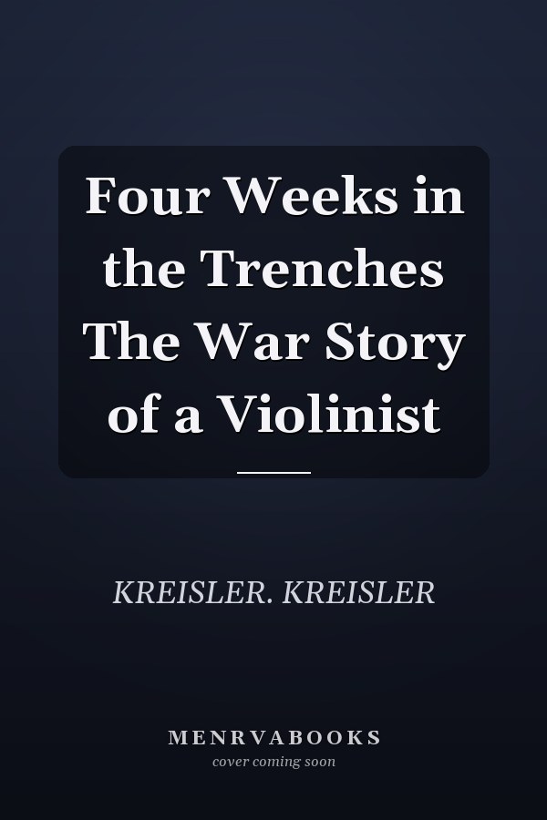 Four Weeks in the Trenches The War Story of a Violinist