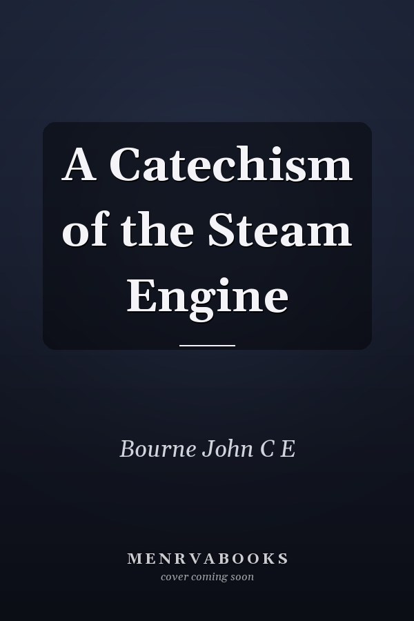 A Catechism of the Steam Engine