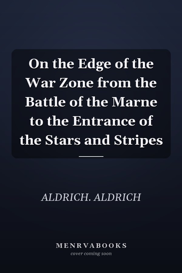 On the Edge of the War Zone from the Battle of the Marne to the Entrance of the Stars and Stripes
