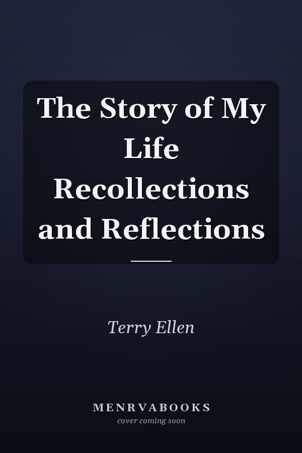 The Story of My Life Recollections and Reflections