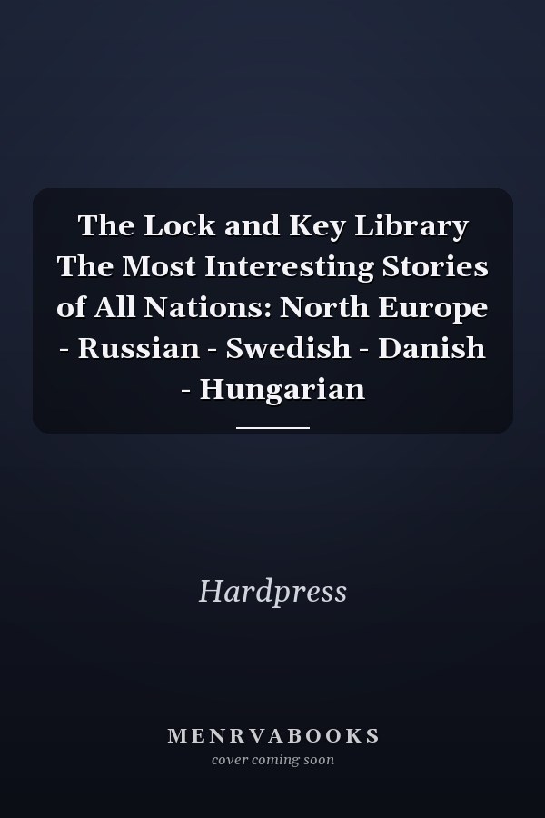 The Lock and Key Library The Most Interesting Stories of All Nations: North Europe - Russian - Swedish - Danish - Hungarian