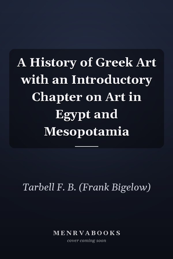 A History of Greek Art with an Introductory Chapter on Art in Egypt and Mesopotamia