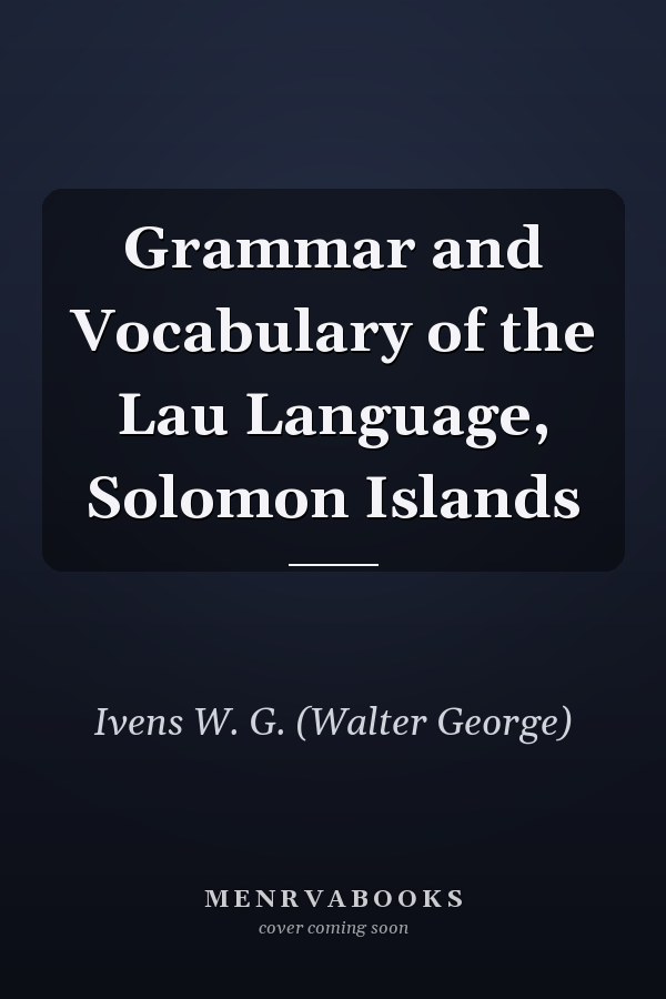 Grammar and Vocabulary of the Lau Language, Solomon Islands