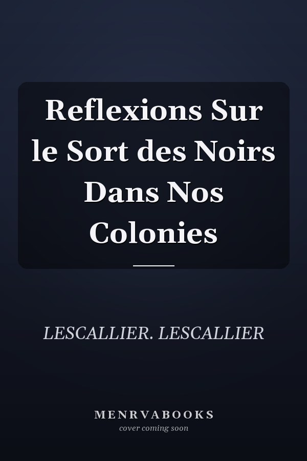 Reflexions Sur le Sort des Noirs Dans Nos Colonies