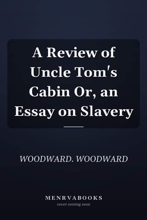 A Review of Uncle Tom's Cabin Or, an Essay on Slavery