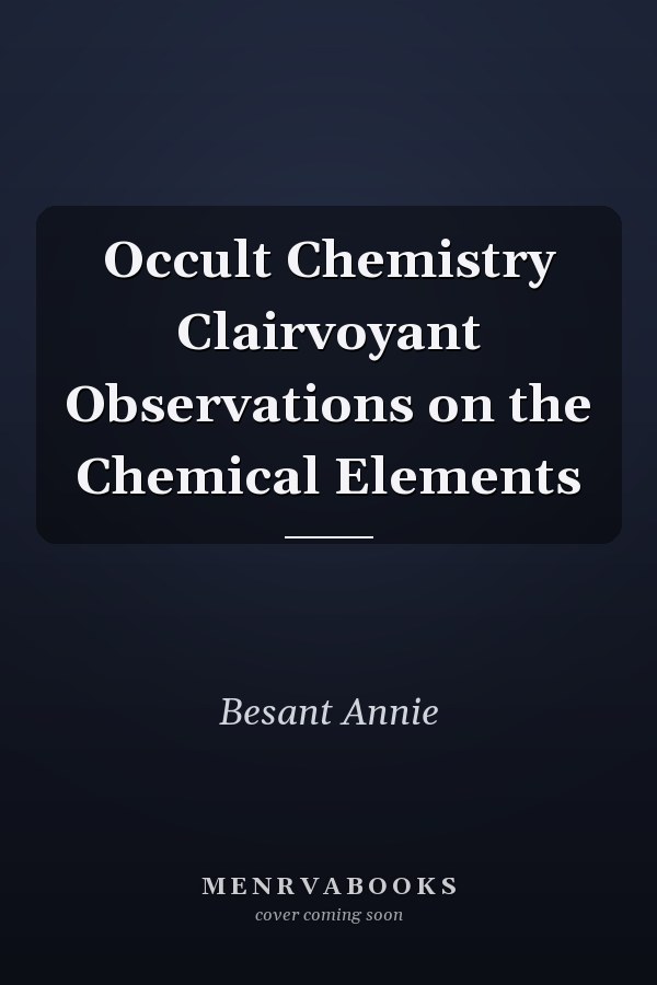 Occult Chemistry Clairvoyant Observations on the Chemical Elements