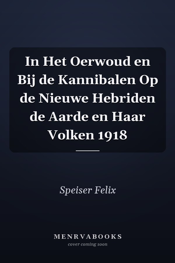 In Het Oerwoud en Bij de Kannibalen Op de Nieuwe Hebriden de Aarde en Haar Volken 1918