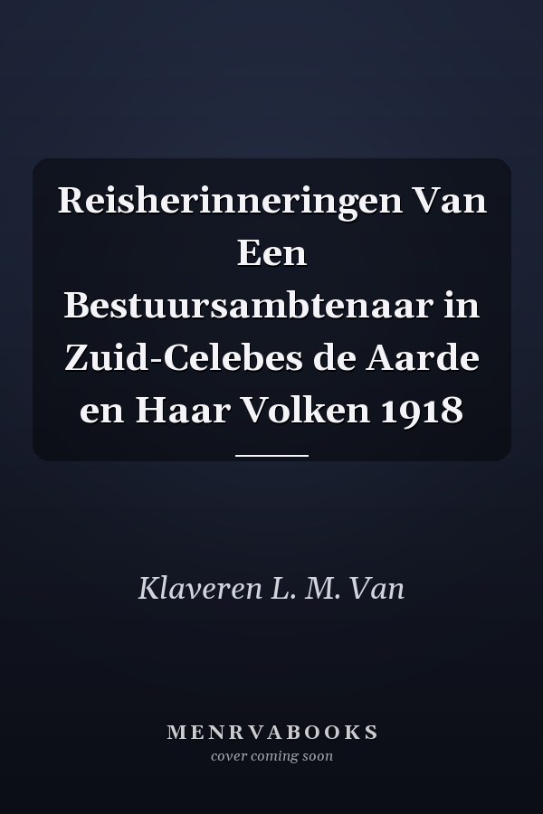Reisherinneringen Van Een Bestuursambtenaar in Zuid-Celebes de Aarde en Haar Volken 1918