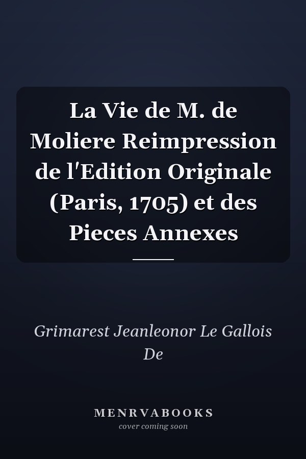 La Vie de M. de Moliere Reimpression de l'Edition Originale (Paris, 1705) et des Pieces Annexes