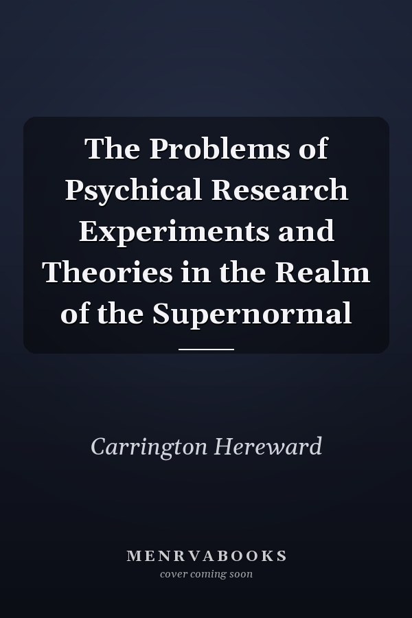 The Problems of Psychical Research Experiments and Theories in the Realm of the Supernormal