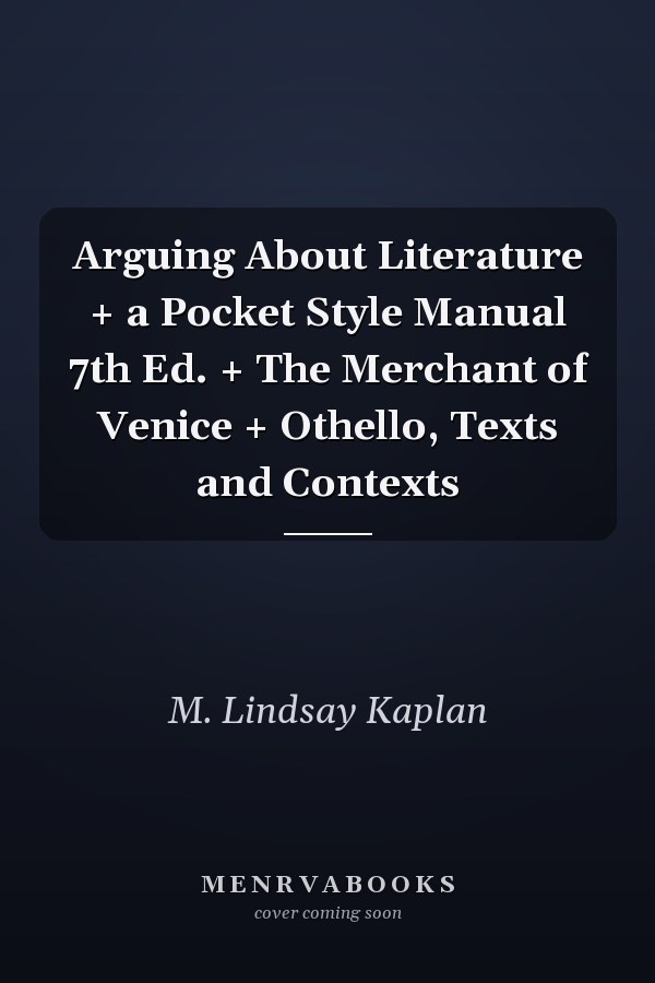 Arguing About Literature + a Pocket Style Manual 7th Ed. + The Merchant of Venice + Othello, Texts and Contexts