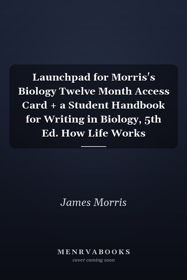 Launchpad for Morris's Biology Twelve Month Access Card + a Student Handbook for Writing in Biology, 5th Ed. How Life Works