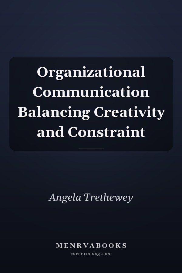 Organizational Communication Balancing Creativity and Constraint