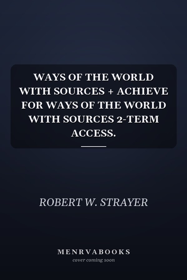 WAYS OF THE WORLD WITH SOURCES + ACHIEVE FOR WAYS OF THE WORLD WITH SOURCES 2-TERM ACCESS.